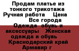 Продам платье из тонкого трикотажа. Ручная работа. › Цена ­ 2 000 - Все города Одежда, обувь и аксессуары » Женская одежда и обувь   . Краснодарский край,Армавир г.